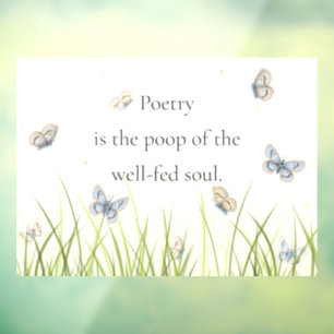 "Poetry is the poop of the well-fed soul" Window Cling