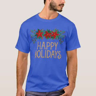Poinsettia Flowers and Happy Holidays to You  T-Shirt