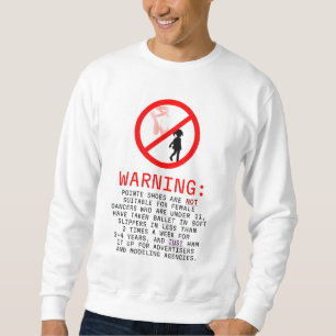 Pointe Shoes Warning Sweatshirt