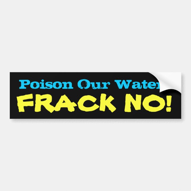 Poison Our Water? FRACK NO! Bumper Sticker (Front)