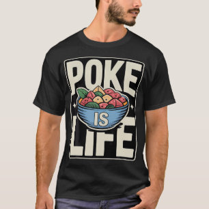Poke Is Life Raw Fish Food Lover Cravings - T-Shirt