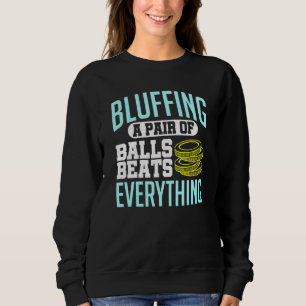 Poker Bluffing A Pair Of Balls Beats Everything Ch Sweatshirt