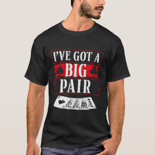 Poker Cards Aces Spade I'Ve Got A Big Pair T-Shirt