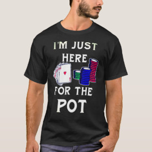 Poker Gambling Im Just Here For The Pot T-Shirt