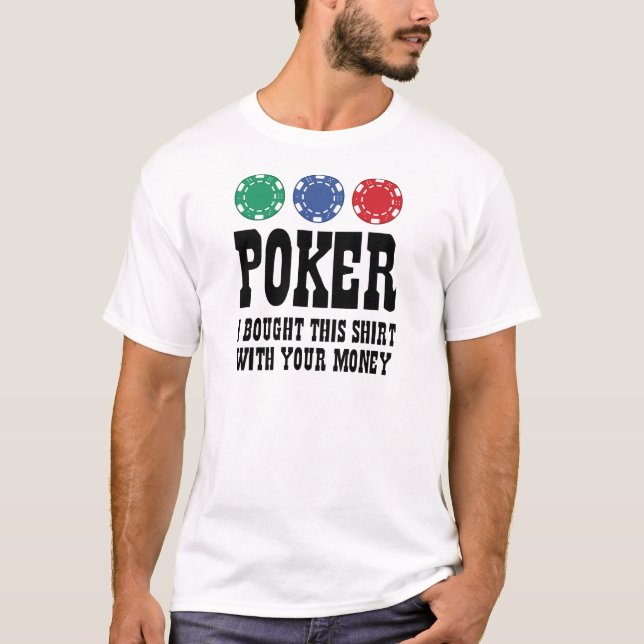 Poker I Bought This Shirt With Your Money (Front)