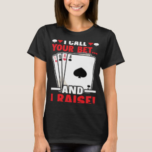 Poker I Call Your Bet And I Raise T-Shirt
