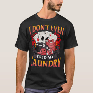 Poker I Don't Even Fold My Laundry Gambler Cards T-Shirt