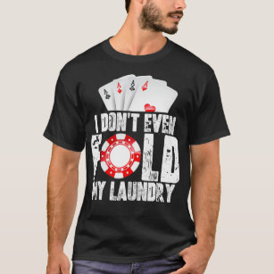Poker I Dont Even Fold My Laundry Quote Mens Fun G T-Shirt