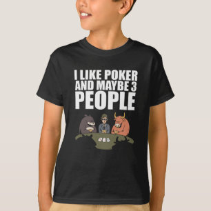 Poker - I Like Poker And Maybe 3 People T-Shirt