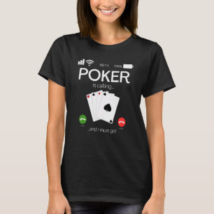 Poker Is Calling And I Must Go Poker T-Shirt