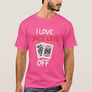 Poker Player I LOVE JACK KING OFF Funny Poker Tour T-Shirt