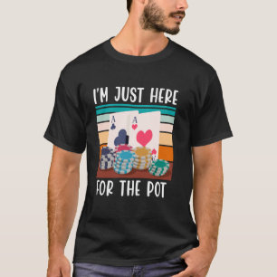 Poker Player I'M JUST HERE FOR THE POT Funny Texas T-Shirt