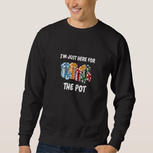 Poker Player Im Just Here For The Pot Loves Gambli Sweatshirt (Front)