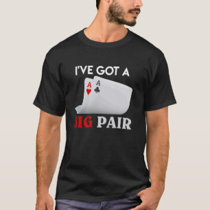 Poker Player I'VE GOT A BIG PAIR Funny Poker Lover T-Shirt
