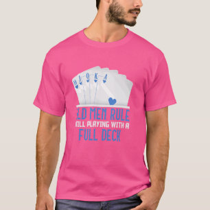 Poker Player OLD MEN RULE STILL PLAYING FULL DECK  T-Shirt