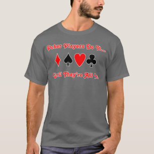 Poker players do it... until they're all in. T-Shirt