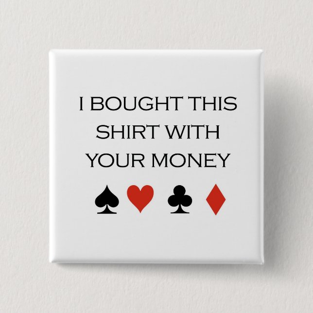 Poker T-shirts: "I bought this shirt with your mon 2 Inch Square Button (Front)