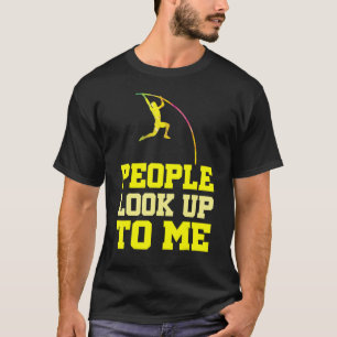 Pole Vaulting People Look Up To Me Pole Vault Athl T-Shirt