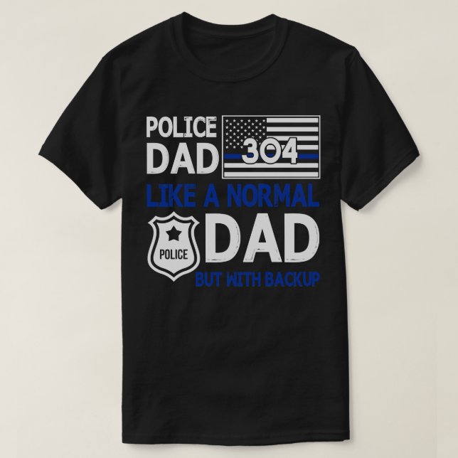 Police Dad Like A Normal Dad But With Backup Happy T-Shirt (Design Front)