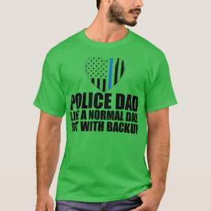 Police dad like a normal dad but with backup T-Shirt