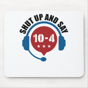 Police Emergency Dispatch Shut Up and Say 10-4 Mouse Pad
