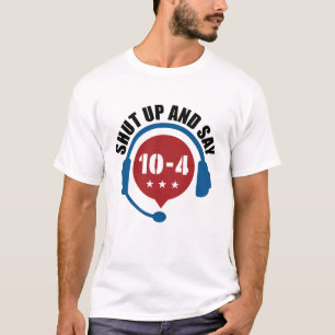 Police Emergency Dispatch Shut Up and Say 10-4 T-Shirt