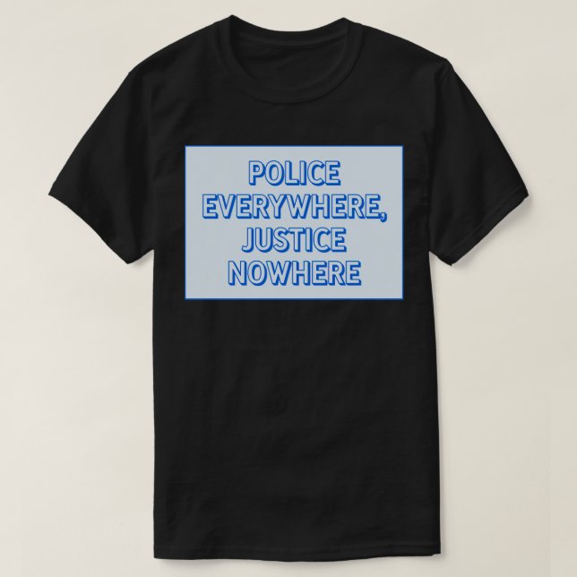 Police Everywhere Justice Nowhere T-Shirt (Design Front)