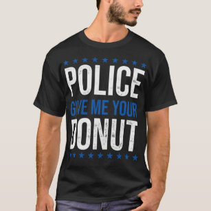 Police Give Me Your Doughnut Anti Police Anti doug T-Shirt