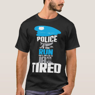 Police If You Run You ll Only Go To Jail Tired T-Shirt