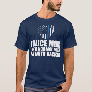 Police mom like a normal mom but with backup w T-Shirt