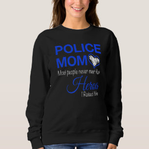 Police Mom Most People Never Meet Their Heroes I R Sweatshirt