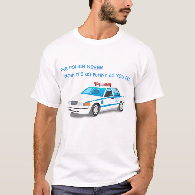 Police never think it's as funny as you do. T-Shirt (Front)