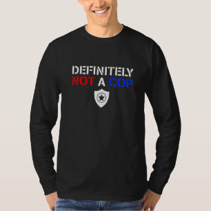 Police Officer Badge Definitely Not A Cop T-Shirt