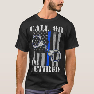 Police Officer Call 911 Im Retired Law Enforcement T-Shirt