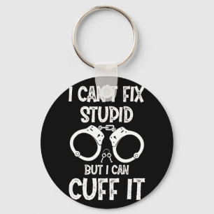Police Officer I Cant Fix Stupid but I Can Cuff It Keychain