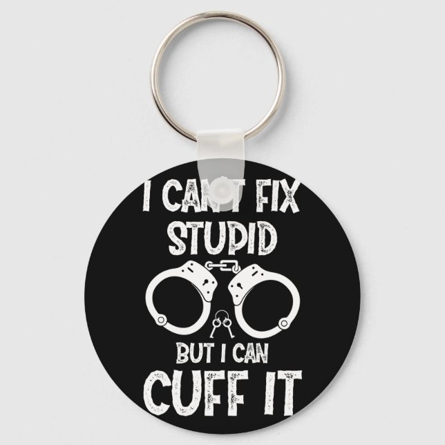 Police Officer I Cant Fix Stupid but I Can Cuff It Keychain (Front)