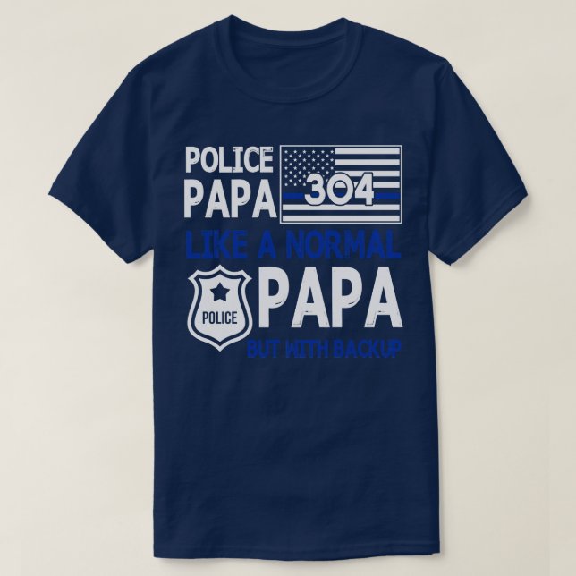 Police Papa Like A Normal Papa But With Backup Hap T-Shirt (Design Front)