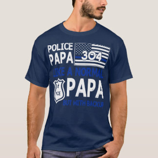 Police Papa Like A Normal Papa But With Backup Hap T-Shirt