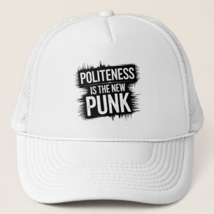 Politeness Is The New Punk Trucker Hat