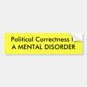 Political Correctness Is A MENTAL DISORDER Bumper Sticker