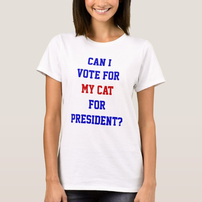 Political Funny Vote For My Cat President Quote T-Shirt (Front)