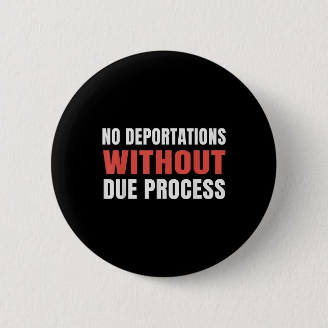 Political Protest No Deportations Without Due Proc 2 Inch Round Button (Front)