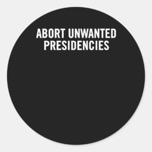 Political Resistance Art – Abort Unwanted Presiden Classic Round Sticker