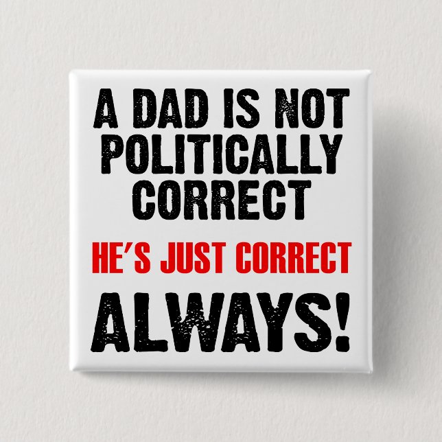 Politically Correct Dad Always Right Funny Button (Front)