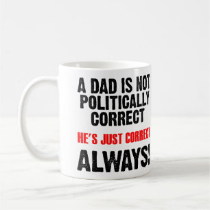 Politically Correct Dad Always Right Funny Mug