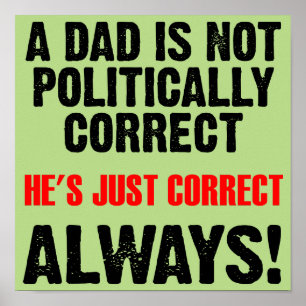 Politically Correct Dad Always Right Poster Sign