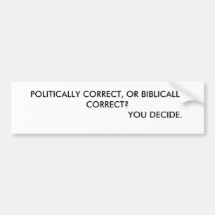 POLITICALLY CORRECT, OR BIBLICALLY CORRECT? ... BUMPER STICKER