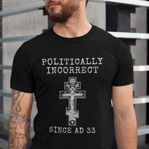 Politically Incorrect Since AD 33 Orthodox Cross  T-Shirt