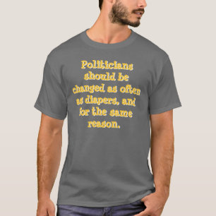 Politicians should be changed as often as diape... T-Shirt