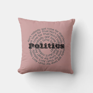 Politics Ain't Nobody Got Time For That Customized Throw Pillow